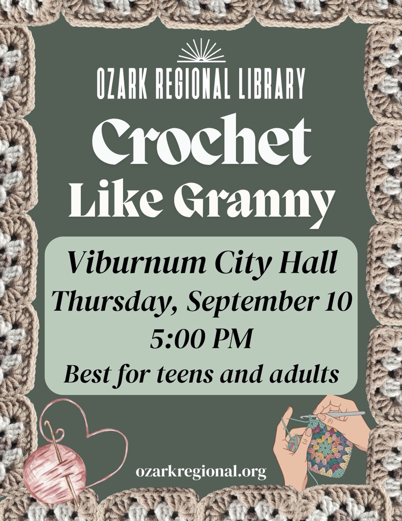 
OZARK REGIONAL LIBRARY
Crochet
Like Granny
Viburnum City Hall
Thursday, September 10 5:00 PM
Best for teens and adults
ozarkregional.org

