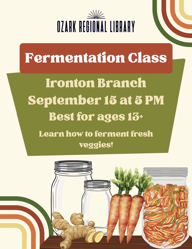 
OZARK REGIONAL LIBRARY
Fermentation Class
Ironton Branch
September 15 at 5 PM
Best for ages 13+
Learn how to ferment fresh veggies!

