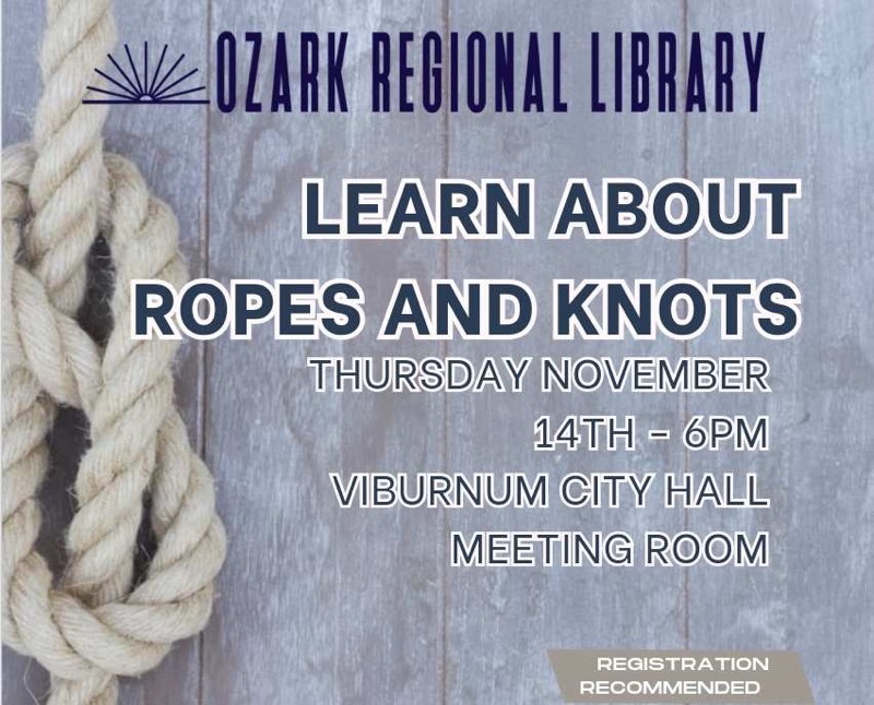 
OZARK REGIONAL LIBRARY
LEARN ABOUT ROPES AND KNOTS
THURSDAY NOVEMBER 14TH - 6PM
VIBURNUM CITY HALL MEETING ROOM
REGISTRATION RECOMMENDED