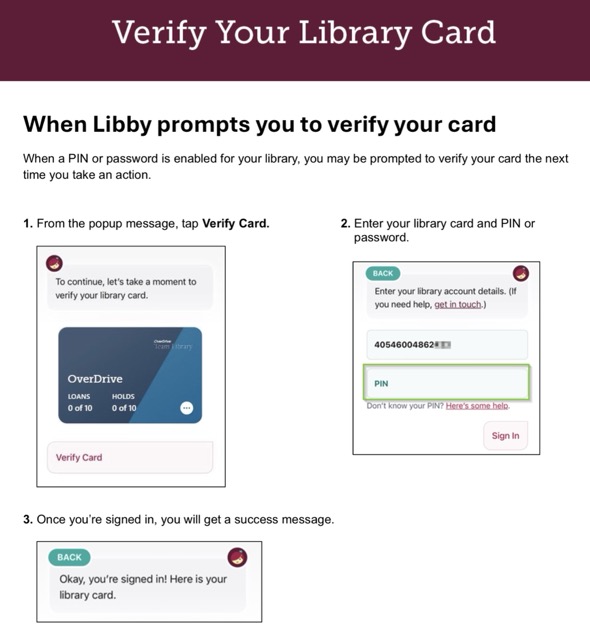 When Libby prompts you to verify your card:

When a PIN or password is enabled for your library, you may be prompted to verify your card the next time you take an action.

From the popup message, tap Verify Card.
Enter your library card and PIN or password.
Once you’re signed in, you will get a success message.
