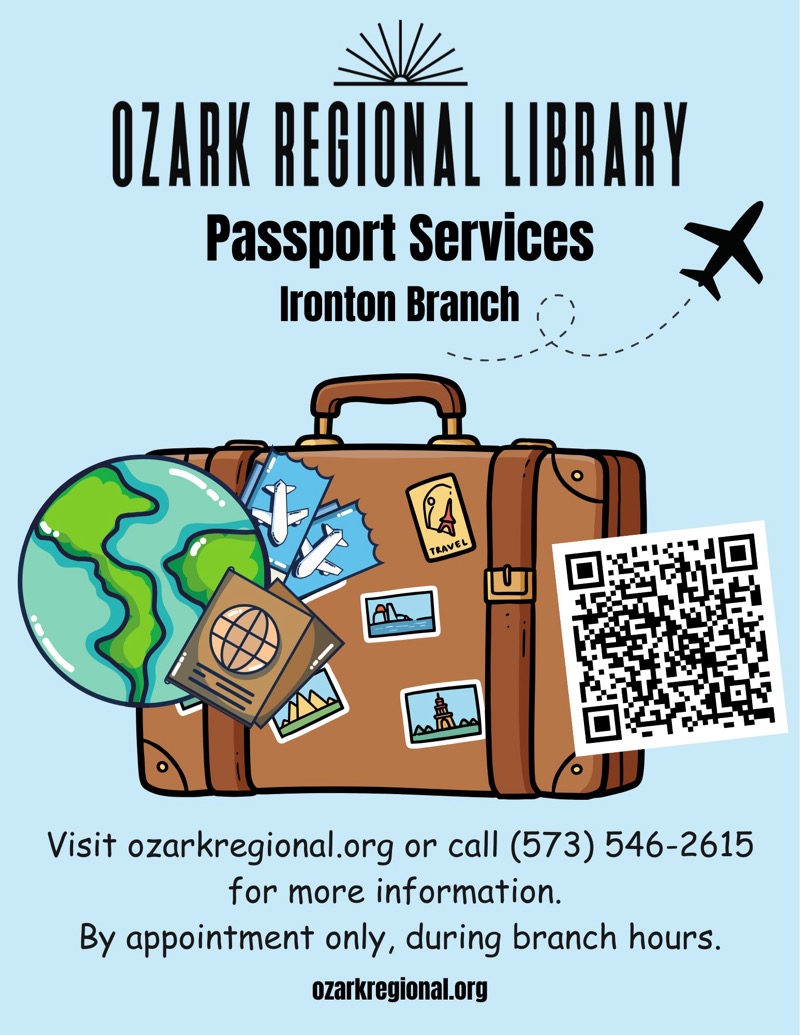 
OZARK REGIONAL LIBRARY
Passport Services
Ironton Branch
Visit ozarkregional.org or call (573) 546-2615
for more information.
By appointment only, during branch hours.
ozarkregional.org

